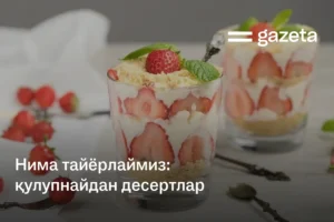 Нима тайёрлаймиз: қулупнайдан десертлар