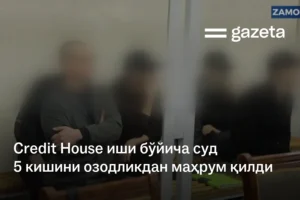 Credit House иши бўйича суд 5 кишини озодликдан маҳрум қилди
